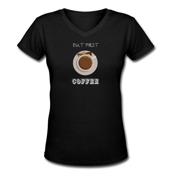Coffee Gifts- "BUT FIRST COFFEE" Women's V-Neck T-Shirt - black