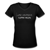 Coffee gifts- "LIFE HAPPENS COFFEE HELPS" Women's V-Neck T-Shirt - black