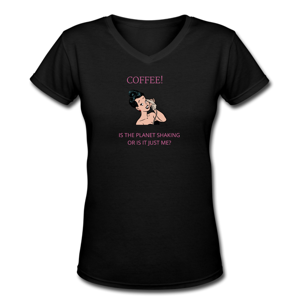 Coffee gifts- "COFFEE CALL PLANET SHAKING" Women's V-Neck T-Shirt - black