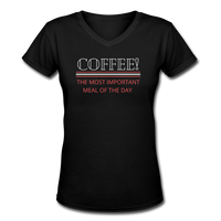 Coffee gifts- "COFFEE MOST IMPORTANT MEAL" Women's V-Neck T-Shirt - black