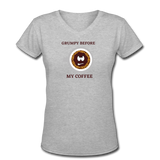 Coffee gifts- "GRUMPY BEFORE COFFEE" Women's V-Neck T-Shirt - gray