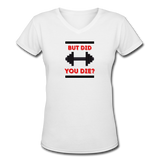 Gym Shirts- " DID YOU DIE?" Women's V-Neck T-Shirt - white