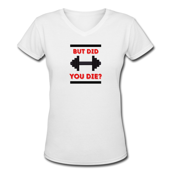 Gym Shirts- " DID YOU DIE?" Women's V-Neck T-Shirt - white