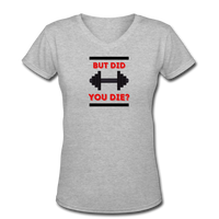 Gym Shirts- " DID YOU DIE?" Women's V-Neck T-Shirt - gray