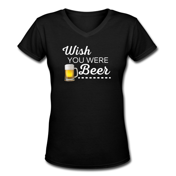 Beer shirts- "WISH YOU WERE BEER" Women's V-Neck T-Shirt - black