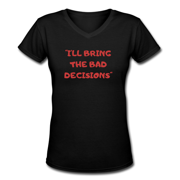 Beer shirts- "I'LL BRING THE BAD DECISIONS" Women's V-Neck T-Shirt - black
