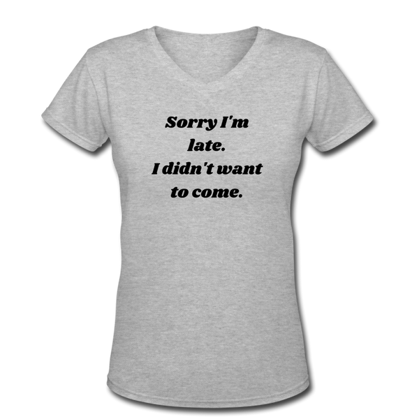 Random shirts- "SORRY I'M LATE" Women's V-Neck T-Shirt - gray
