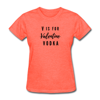 Random Designs- "V IS FOR VODKA" Women's T-Shirt - heather coral