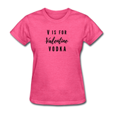 Random Designs- "V IS FOR VODKA" Women's T-Shirt - heather pink