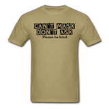 Random Designs- "CAN'T MASK DON'T ASK" Unisex Classic T-Shirt - khaki